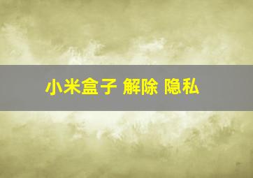 小米盒子 解除 隐私